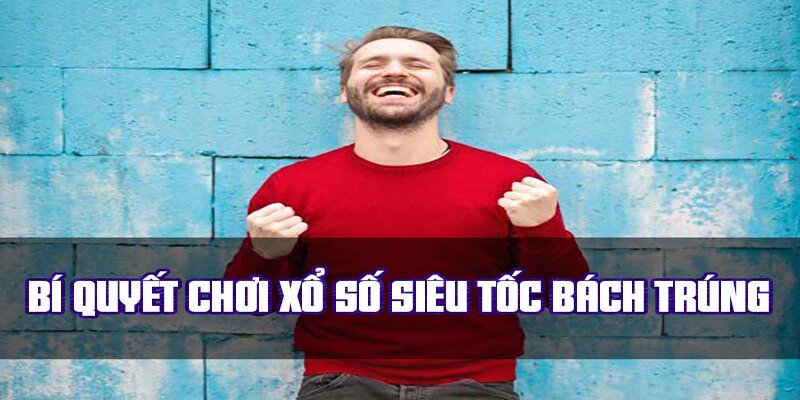 Một vài mẹo chơi xổ số siêu tốc hiệu quả cho anh em